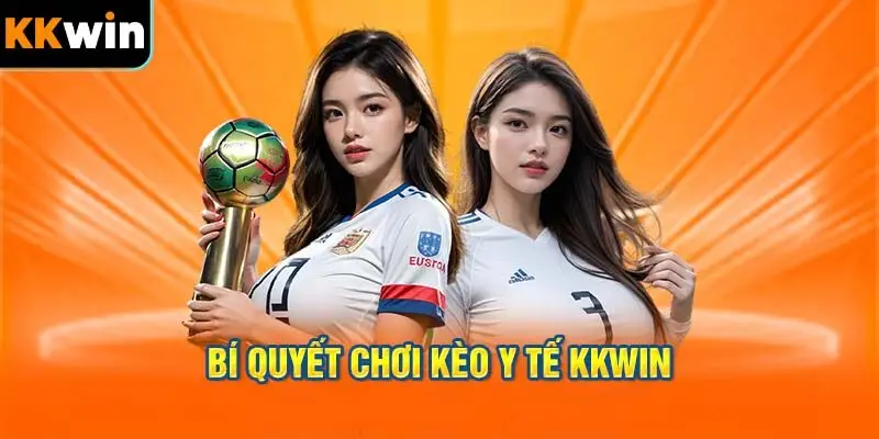 Bí quyết Chơi Kèo Y Tế KKWIN