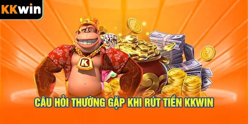 Câu Hỏi Thường Gặp Về Rút Tiền KKWIN