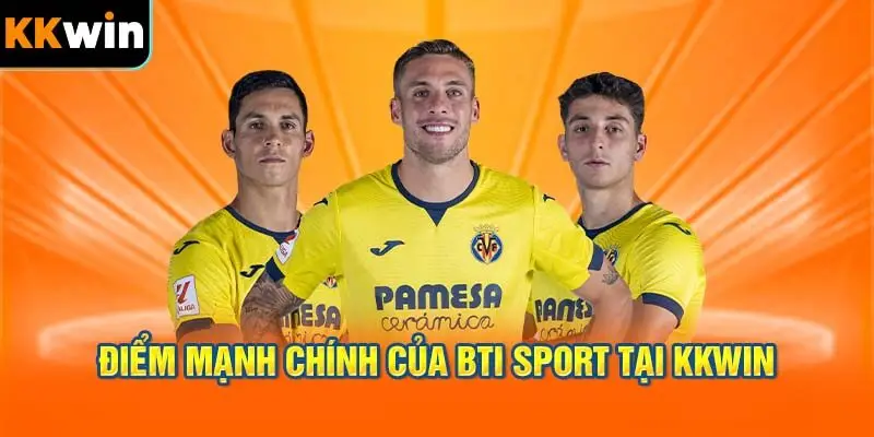 Điểm mạnh chính của BTi Sport tại KKWIN