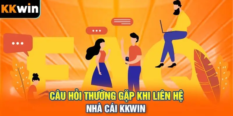 (FAQ) Một vài câu hỏi thường gặp khi liên hệ với KKWIN