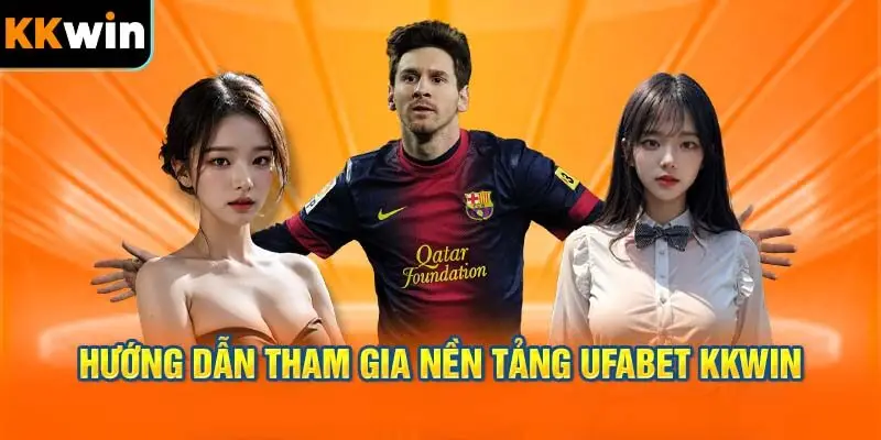 Hướng dẫn nhanh cách tham gia nền tảng UFABET KKWIN