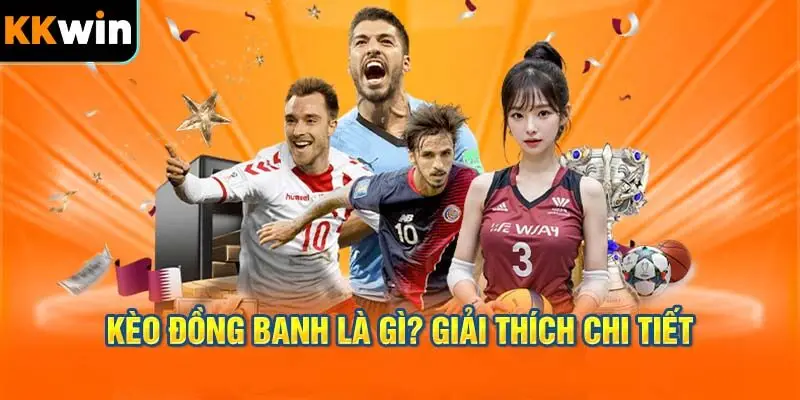 Kèo đồng banh là gì? Giải thích chi tiết