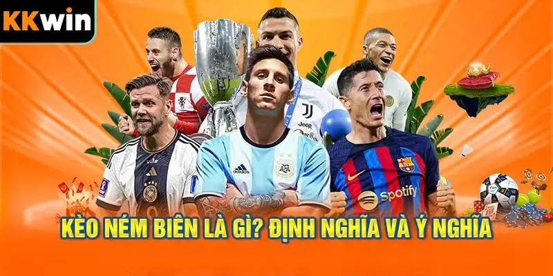 Kèo Ném Biên Là Gì? Định Nghĩa và Ý Nghĩa