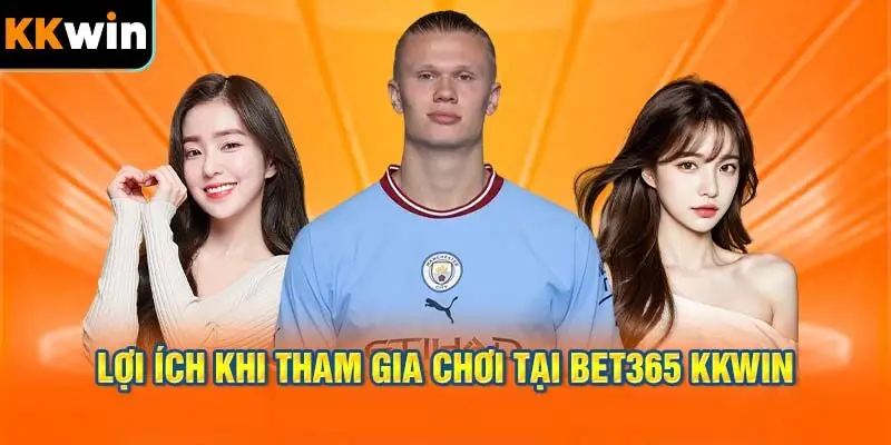 Lợi ích khi tham gia chơi tại Bet365 KKWIN