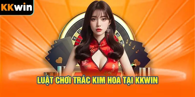 Luật Chơi Trác Kim Hoa: Đơn Giản Nhưng Cần Nắm Vững