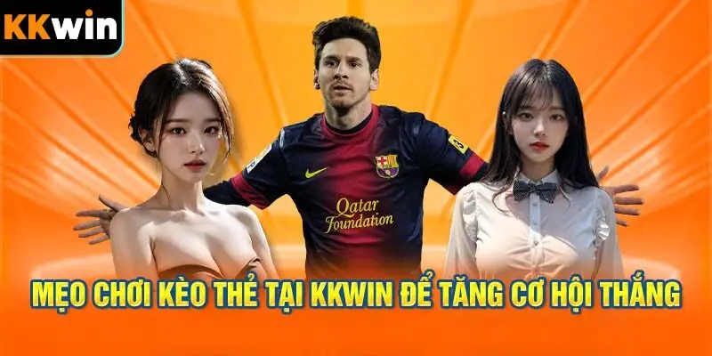 Mẹo Chơi Kèo Thẻ Tại KKWIN Để Tăng Cơ Hội Thắng