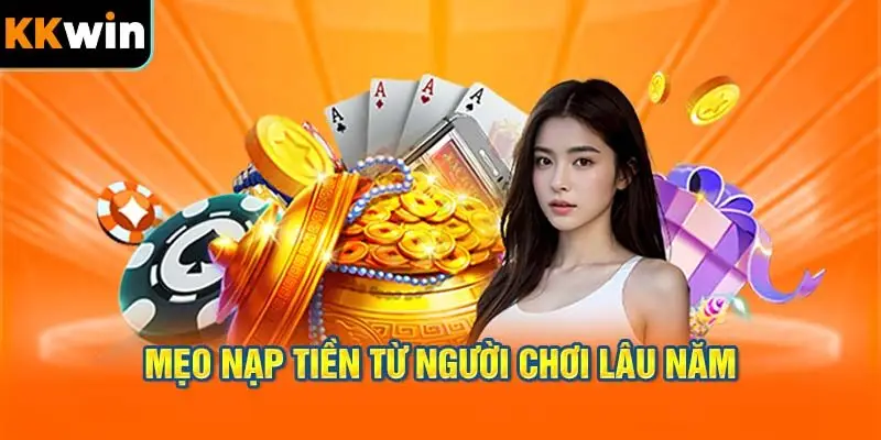 Mẹo từ những người chơi lâu năm khi nạp tiền KKWIN: