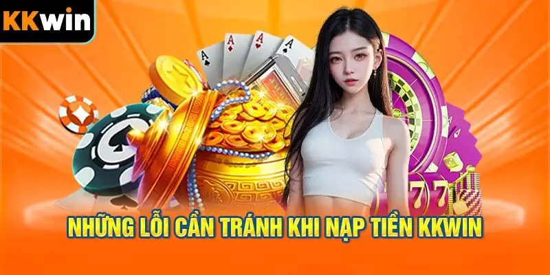 Những lỗi thường gặp khi nạp tiền vào KKWIN (cách phòng tránh)