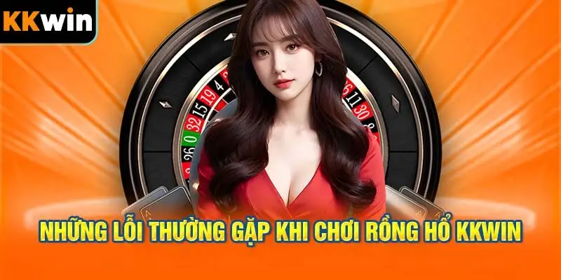 Những lỗi thường gặp khi chơi Rồng Hổ KKWIN