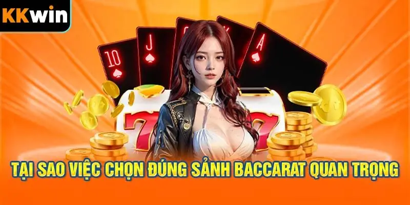 Tại sao việc chọn đúng sảnh chơi baccarat lại quan trọng