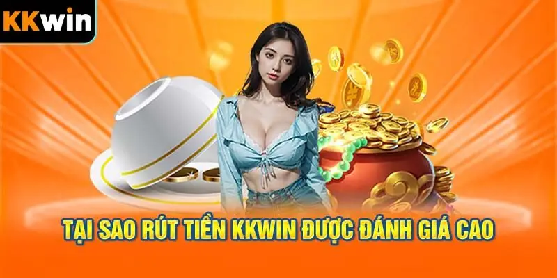 tại sao rút tiền kkwin được đánh giá cao