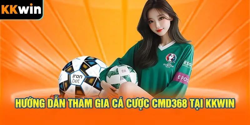 Hướng Dẫn Tham Gia Cá Cược CMD368 Tại KKWIN