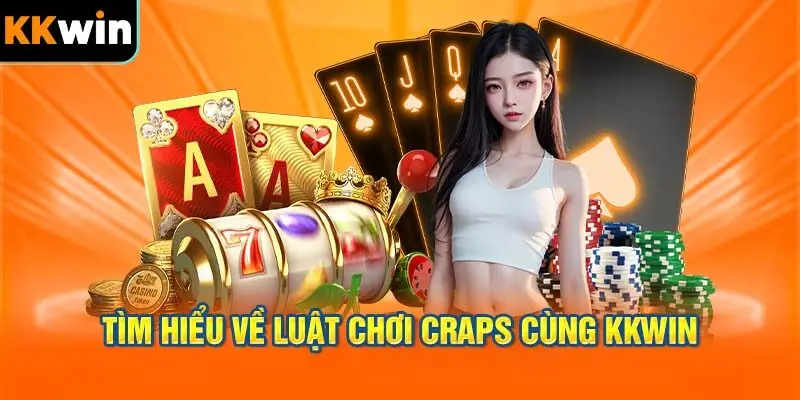 Tìm hiểu về luật chơi Craps cùng KKWIN