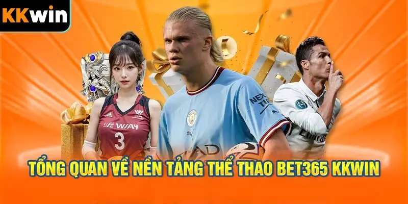 tổng quan về nền tảng BET365 tại KKWIN