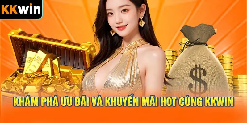 Khám Phá Các Ưu Đãi & Khuyến Mãi HOT Tại KKWIN