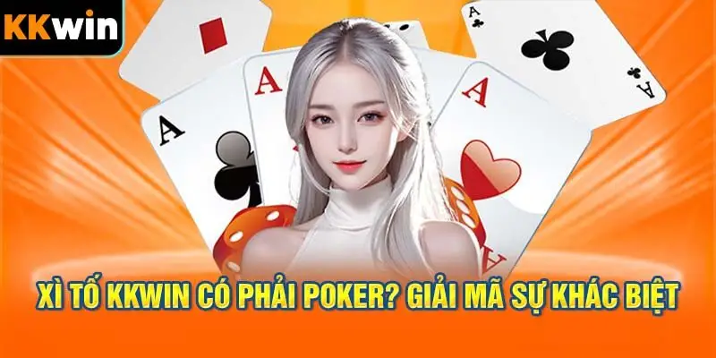 Xì Tố KKWIN Có Phải Poker? Giải Mã Sự Khác Biệt